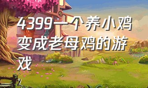 4399一个养小鸡变成老母鸡的游戏