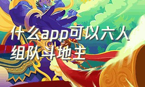 什么app可以六人组队斗地主