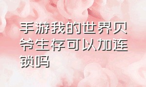 手游我的世界贝爷生存可以加连锁吗（我的世界网易版贝爷生存合成表）