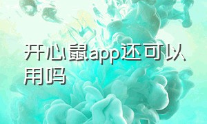 开心鼠app还可以用吗（腾讯开心鼠app下载安装视频）