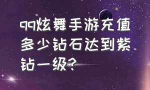 qq炫舞手游充值多少钻石达到紫钻一级?