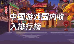 中国游戏国内收入排行榜