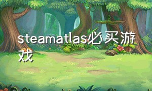 steamatlas必买游戏