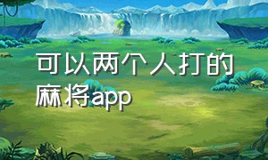 可以两个人打的麻将app