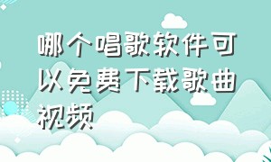 哪个唱歌软件可以免费下载歌曲视频