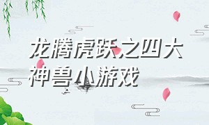 龙腾虎跃之四大神兽小游戏