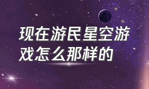 现在游民星空游戏怎么那样的