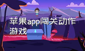 苹果app闯关动作游戏（苹果手机怎样下载闯关游戏）