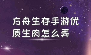 方舟生存手游优质生肉怎么弄