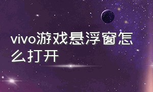 vivo游戏悬浮窗怎么打开