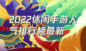 2022休闲手游人气排行榜最新