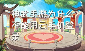 神武手游为什么不能用云手机登录