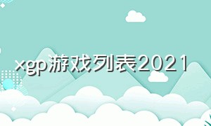 xgp游戏列表2021（xgp游戏列表2024年2月）