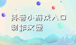 抖音小游戏入口制作汉堡