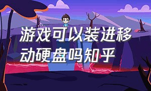 游戏可以装进移动硬盘吗知乎