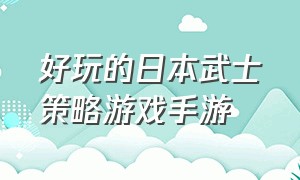 好玩的日本武士策略游戏手游