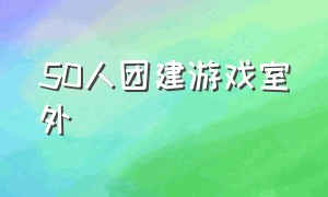 50人团建游戏室外