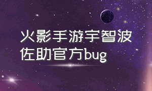 火影手游宇智波佐助官方bug