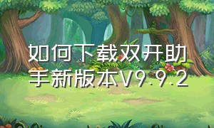 如何下载双开助手新版本V9.9.2