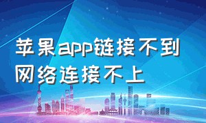 苹果app链接不到网络连接不上