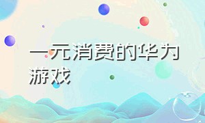 一元消费的华为游戏（华为游戏充值怎么免费）