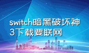 switch暗黑破坏神3下载要联网