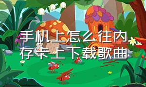 手机上怎么往内存卡上下载歌曲