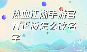 热血江湖手游官方正版怎么改名字