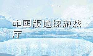中国版地球游戏厅（地球游戏online）