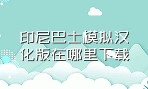 印尼巴士模拟汉化版在哪里下载（印尼巴士模拟器怎么下载最新版）