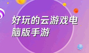 好玩的云游戏电脑版手游（手机可以免费玩电脑游戏的云游戏）