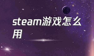 steam游戏怎么用