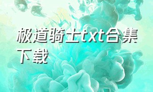 极道骑士txt合集下载（极道骑士小说手机下载地址）