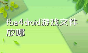 fba4droid游戏文件放哪