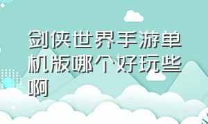 剑侠世界手游单机版哪个好玩些啊