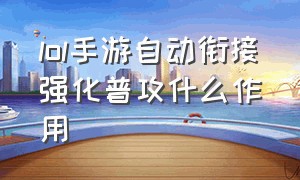 lol手游自动衔接强化普攻什么作用