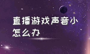 直播游戏声音小怎么办