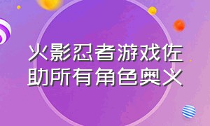 火影忍者游戏佐助所有角色奥义