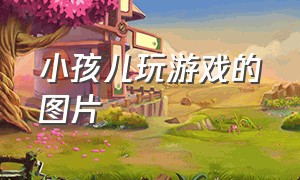 小孩儿玩游戏的图片