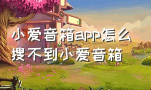 小爱音箱app怎么搜不到小爱音箱