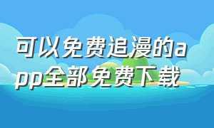 可以免费追漫的app全部免费下载