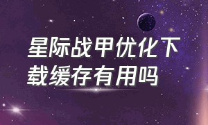 星际战甲优化下载缓存有用吗