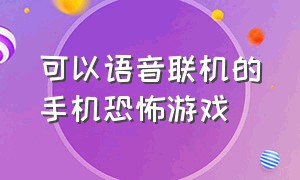 可以语音联机的手机恐怖游戏