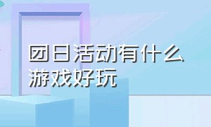 团日活动有什么游戏好玩