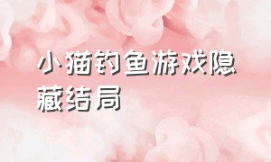 小猫钓鱼游戏隐藏结局