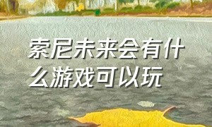 索尼未来会有什么游戏可以玩（索尼将要上pc的几款游戏）