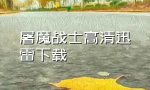 屠魔战士高清迅雷下载（屠魔战士高清迅雷下载安装）