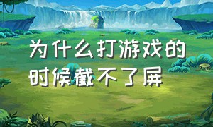 为什么打游戏的时候截不了屏（为什么游戏里横屏截不了屏）