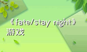 《fate\/stay night》游戏