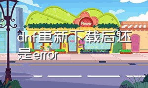 dnf重新下载后还是error